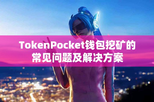 TokenPocket钱包挖矿的常见问题及解决方案