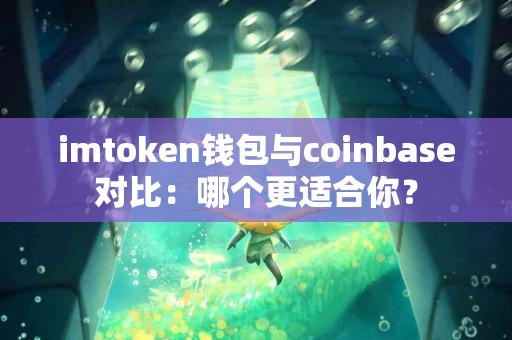 imtoken钱包与coinbase对比：哪个更适合你？