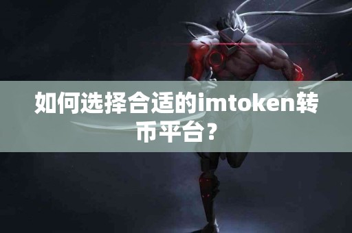 如何选择合适的imtoken转币平台？