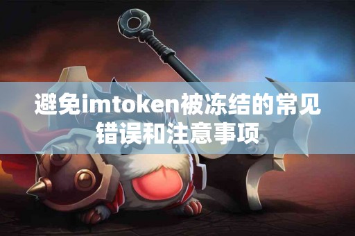 避免imtoken被冻结的常见错误和注意事项