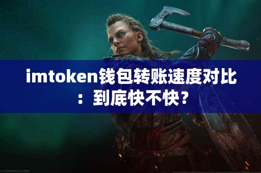 imtoken钱包转账速度对比：到底快不快？