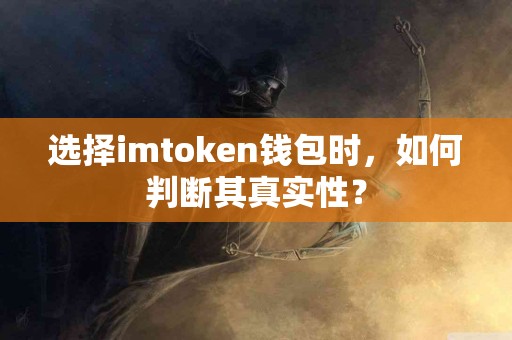 选择imtoken钱包时，如何判断其真实性？