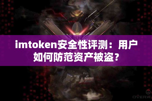 imtoken安全性评测：用户如何防范资产被盗？