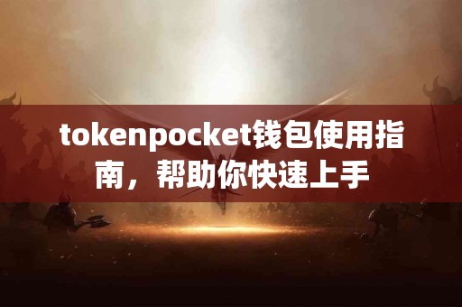 tokenpocket钱包使用指南，帮助你快速上手