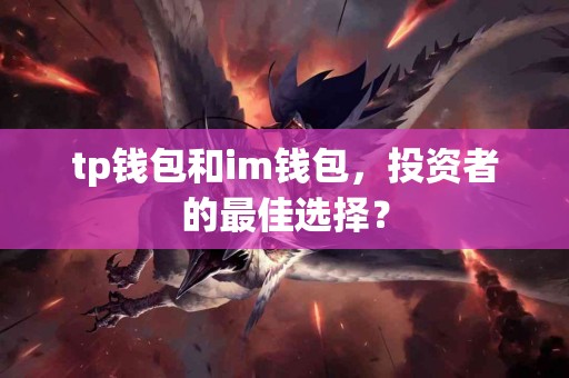 tp钱包和im钱包，投资者的最佳选择？