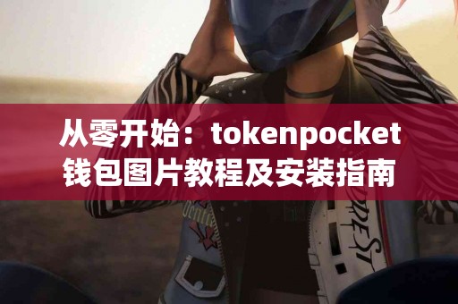 从零开始：tokenpocket钱包图片教程及安装指南