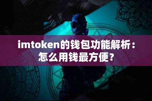 imtoken的钱包功能解析：怎么用钱最方便？