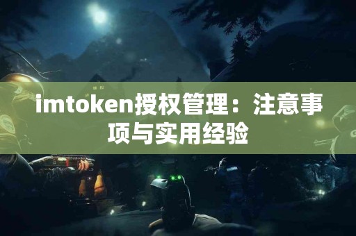 imtoken授权管理：注意事项与实用经验