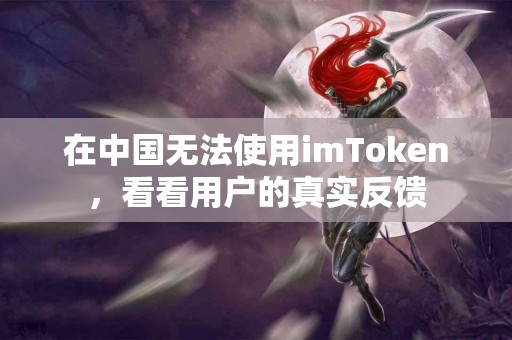 在中国无法使用imToken，看看用户的真实反馈