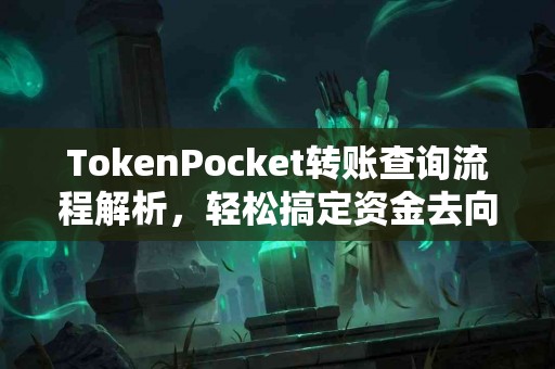 TokenPocket转账查询流程解析，轻松搞定资金去向