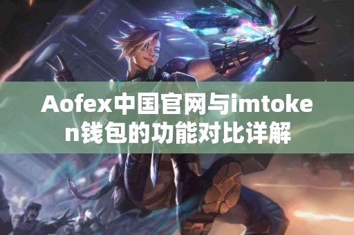 Aofex中国官网与imtoken钱包的功能对比详解