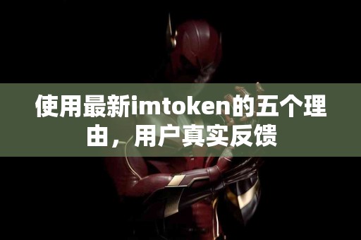 使用最新imtoken的五个理由，用户真实反馈