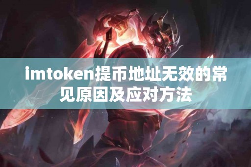 imtoken提币地址无效的常见原因及应对方法 imtoken提币地址无效的常见原因及应对方法
