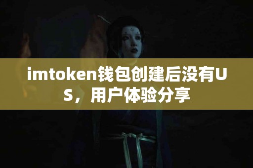 imtoken钱包创建后没有US，用户体验分享