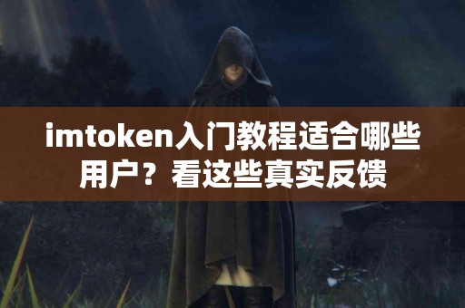 imtoken入门教程适合哪些用户？看这些真实反馈