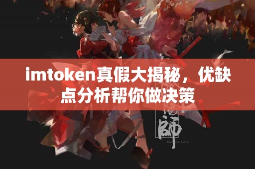 imtoken真假大揭秘，优缺点分析帮你做决策