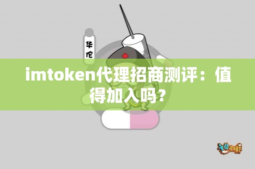 imtoken代理招商测评：值得加入吗？