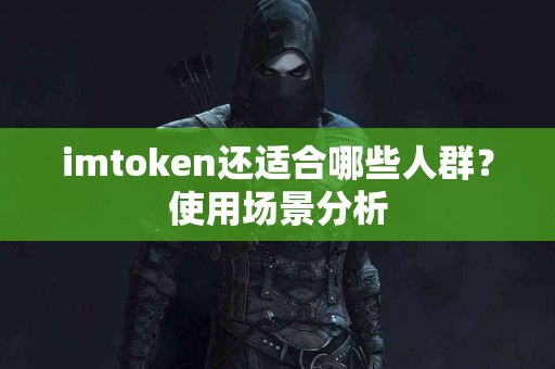 imtoken还适合哪些人群？使用场景分析