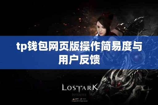 tp钱包网页版操作简易度与用户反馈