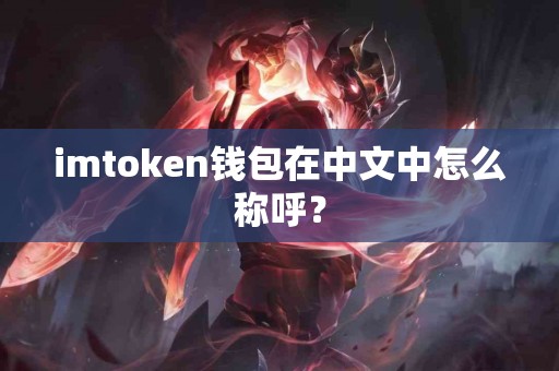 imtoken钱包在中文中怎么称呼？