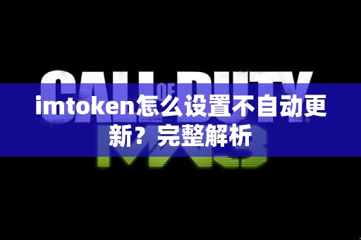 imtoken怎么设置不自动更新？完整解析