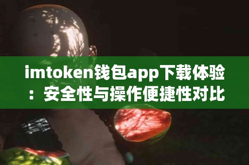 imtoken钱包app下载体验：安全性与操作便捷性对比