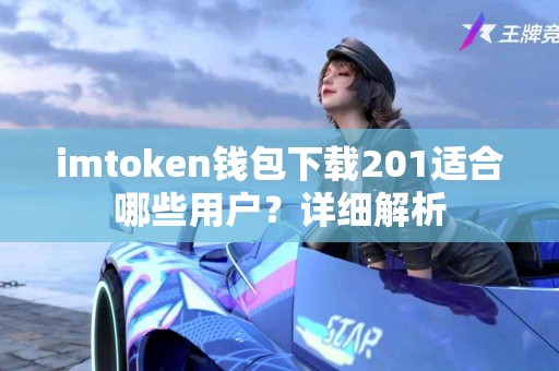 imtoken钱包下载201适合哪些用户?详细解析 imtoken钱包下载201适合哪些用户?详细解析