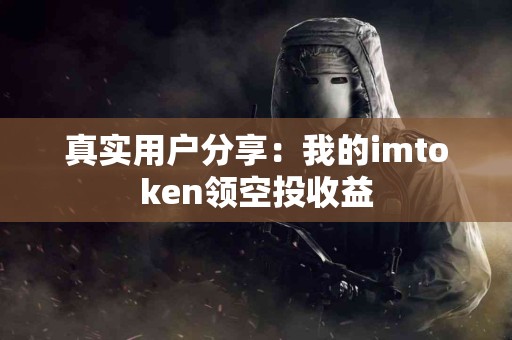 真实用户分享：我的imtoken领空投收益