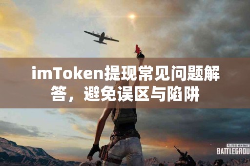imToken提现常见问题解答，避免误区与陷阱