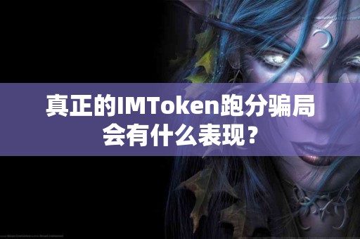 真正的IMToken跑分骗局会有什么表现？