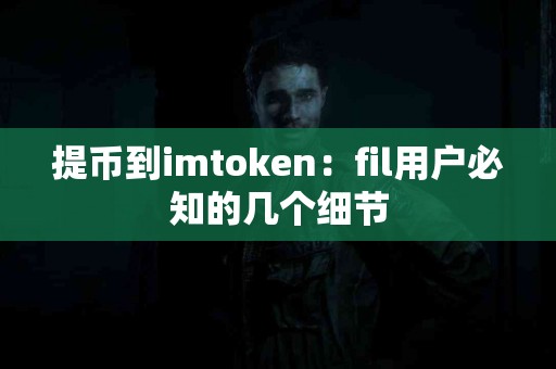 提币到imtoken：fil用户必知的几个细节