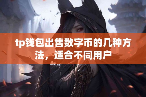 tp钱包出售数字币的几种方法，适合不同用户