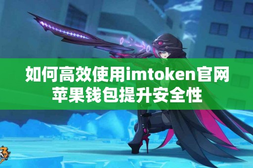 如何高效使用imtoken官网苹果钱包提升安全性