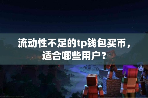 流动性不足的tp钱包买币，适合哪些用户？