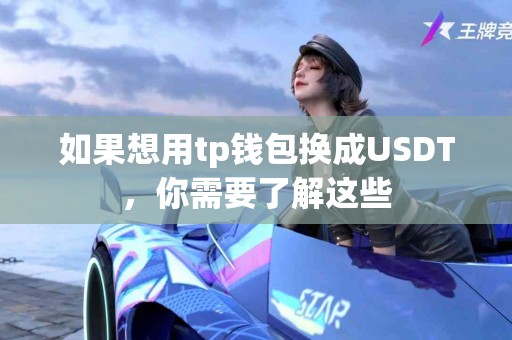 如果想用tp钱包换成USDT,你需要了解这些 如果想用tp钱包换成USDT,你需要了解这些