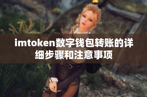 imtoken数字钱包转账的详细步骤和注意事项