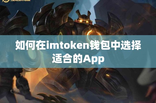 如何在imtoken钱包中选择适合的App