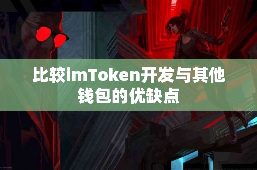 比较imToken开发与其他钱包的优缺点