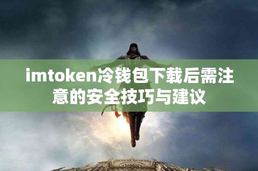 imtoken冷钱包下载后需注意的安全技巧与建议