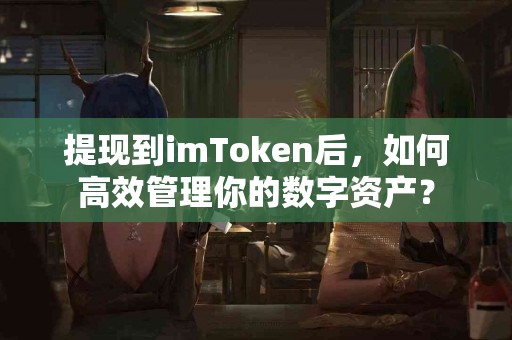 提现到imToken后，如何高效管理你的数字资产？