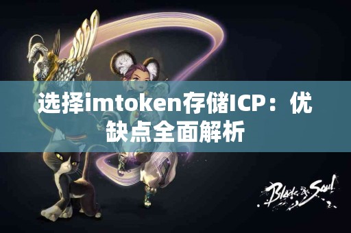 选择imtoken存储ICP：优缺点全面解析
