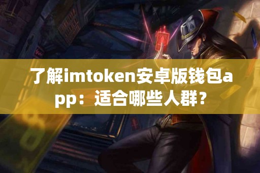 了解imtoken安卓版钱包app：适合哪些人群？