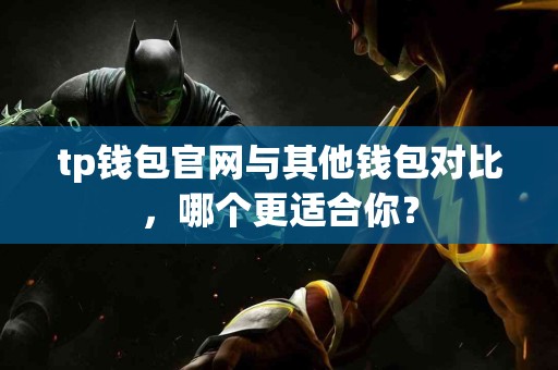 tp钱包官网与其他钱包对比，哪个更适合你？