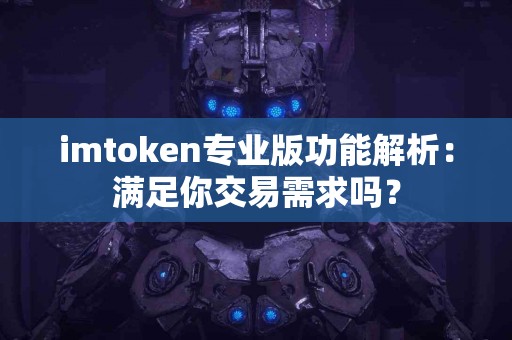 imtoken专业版功能解析：满足你交易需求吗？