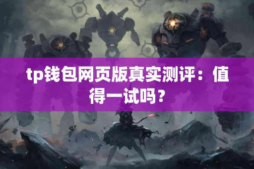 tp钱包网页版真实测评：值得一试吗？
