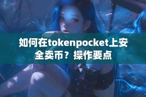 如何在tokenpocket上安全卖币？操作要点