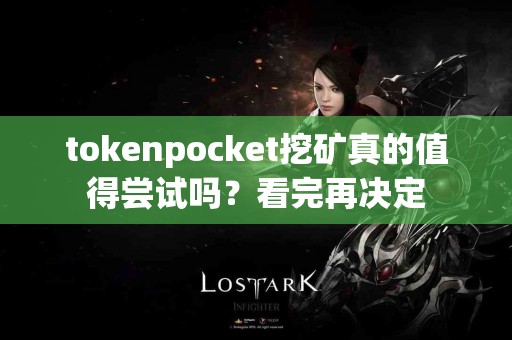 tokenpocket挖矿真的值得尝试吗？看完再决定