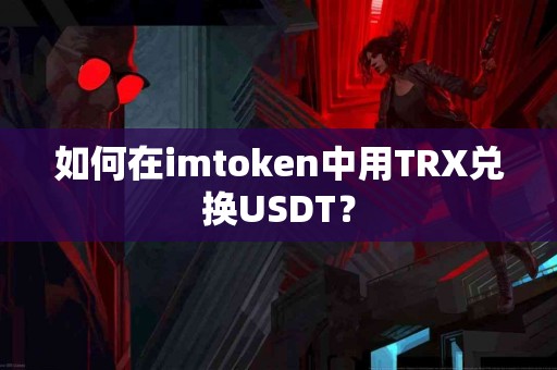 如何在imtoken中用TRX兑换USDT？