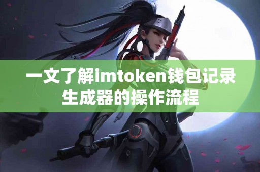一文了解imtoken钱包记录生成器的操作流程
