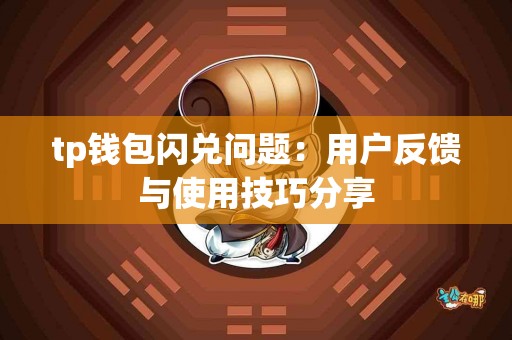 tp钱包闪兑问题：用户反馈与使用技巧分享